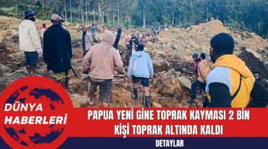 Papua Yeni Gine Toprak Kayması 2 bin Kişi Toprak Altında Kaldı