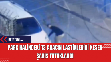 Park Halindeki 13 Aracın Lastiklerini Kesen Şahıs Tutuklandı