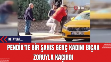 Pendik'te Bir Şahıs Genç Kadını Bıçak Zoruyla Kaçırdı