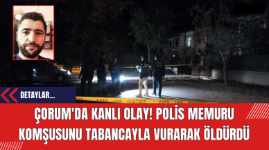 Çorum'da Kanlı Olay! Polis Memuru Komşusunu Tabancayla Vurarak Öldürdü