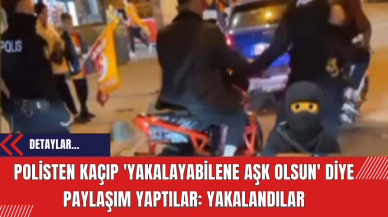 Polisten kaçıp 'Yakalayabilene Aşk Olsun' diye paylaşım yaptılar: Yakalandılar