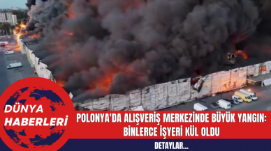 Polonya'da Alışveriş Merkezinde Büyük Yangın: Binlerce İşyeri Kül Oldu