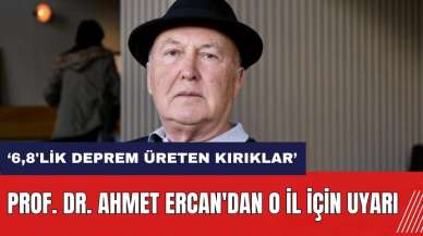 Prof. Dr. Ahmet Ercan'dan o il için uyarı: 6,8'lik deprem üreten kırıklar