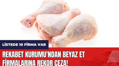 Rekabet Kurumu'ndan beyaz et firmalarına rekor ceza!