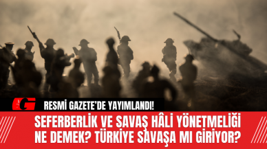 Resmi Gazete’de Yayımlandı! Seferberlik ve Savaş Hâli Yönetmeliği  Ne Demek? Türkiye Savaşa Mı Giriyor?