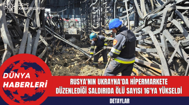 Rusya'nın Ukrayna'da Hipermarkete Düzenlediği Saldırıda Ölü Sayısı 16'ya Yükseldi