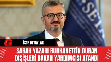 Sabah Yazarı Burhanettin Duran Dışişleri Bakan Yardımcısı Atandı