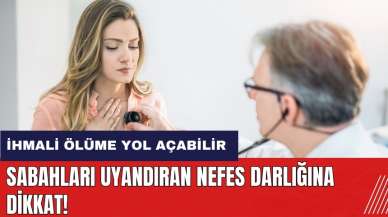 Sabahları uyandıran nefes darlığına dikkat! İhmali ölüme yol açabilir