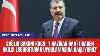 Sağlık Bakanı Koca: '1 Haziran'dan itibaren akılcı laboratuvar uygulamasına başlıyoruz'