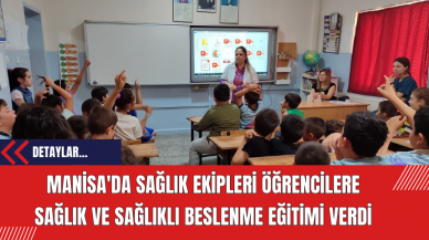 Manisa'da Sağlık Ekipleri Öğrencilere Sağlık ve Sağlıklı Beslenme Eğitimi Verdi