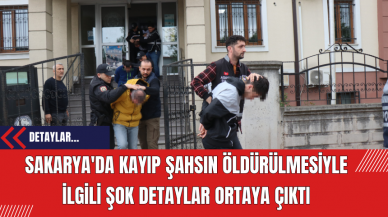 Sakarya'da Kayıp Şahsın Öldürülmesiyle İlgili Şok Detaylar Ortaya Çıktı