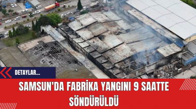 Samsun'da Fabrika Yangını 9 Saatte Söndürüldü