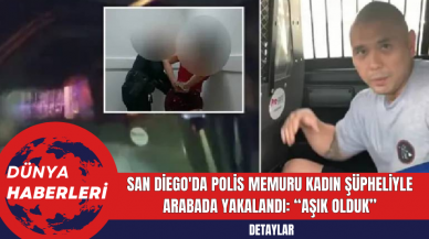 San Diego'da Polis Memuru Kadın Şüpheliyle Arabada Yakalandı: 'Aşık olduk'