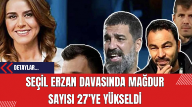 Seçil Erzan Davasında Mağdur Sayısı 27’ye Yükseldi