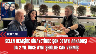 Selen Hemşire cinayetinde şok detay! Arkadaşı da 2 yıl önce aynı şekilde can vermiş