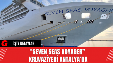 “Seven Seas Voyager” Kruvaziyeri Antalya’da