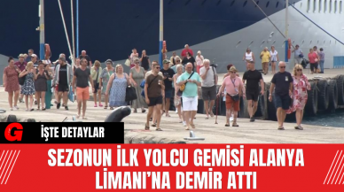 Sezonun İlk Yolcu Gemisi Alanya Limanı’na Demir Attı