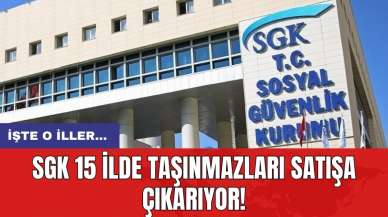 SGK 15 ilde taşınmazları satışa çıkarıyor! İşte o iller