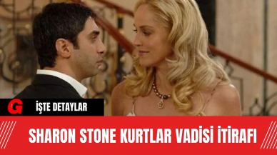 Sharon Stone Kurtlar Vadisi İtirafı