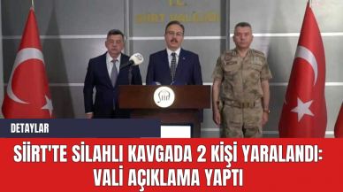 Siirt'te Silahlı Kavgada 2 Kişi Yaralandı: Vali Açıklama Yaptı