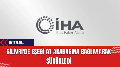 Silivri'de Eşeği At Arabasına Bağlayarak Sürükledi