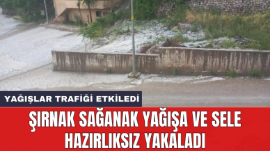 Şırnak sağanak yağışa ve sele hazırlıksız yakaladı