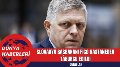 Slovakya Başbakanı Fico Hastaneden Taburcu Edildi