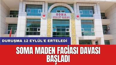 Soma maden faciası davası başladı: Duruşma 12 Eylül'e erteledi