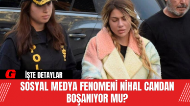 Sosyal Medya Fenomeni Nihal Candan Boşanıyor Mu?