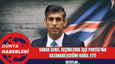 İngiltere'de Seçimler: Sunak Genel Seçimlerde İşçi Partisi'nin Kazanabileceğini Kabul Etti