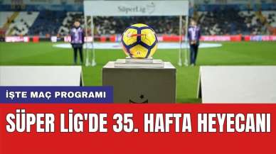 Süper Lig'de 35. hafta heyecanı: İşte maç programı