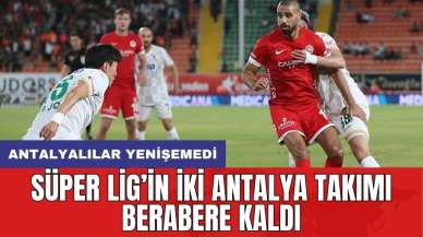 Süper Lig’in iki Antalya takımı berabere kaldı