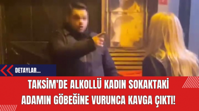 Taksim'de Alkollü Kadın Sokaktaki Adamın Göbeğine Vurunca Kavga Çıktı!