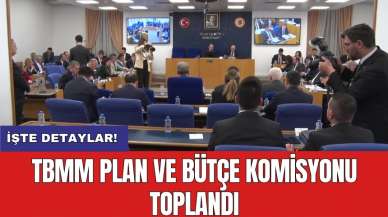 TBMM Plan ve Bütçe Komisyonu toplandı