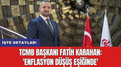 TCMB Başkanı Fatih Karahan: 'Enflasyon düşüş eşiğinde'