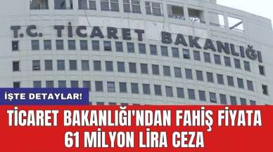 Ticaret Bakanlığı'ndan fahiş fiyata 61 milyon lira ceza