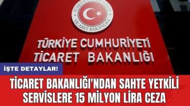 Ticaret Bakanlığı'ndan sahte yetkili servislere 15 milyon lira ceza