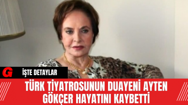 Türk Tiyatrosunun Duayeni Ayten Gökçer Hayatını Kaybetti