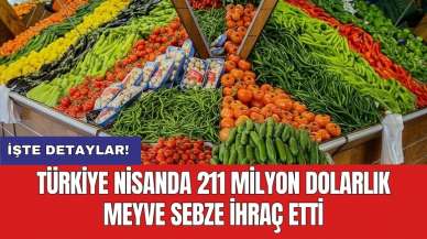 Türkiye Nisanda 211 milyon dolarlık meyve sebze ihraç etti