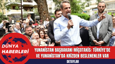 Yunanistan Başbakanı Miçotakis: Türkiye'de ve Yunanistan'da Krizden Beslenenler Var