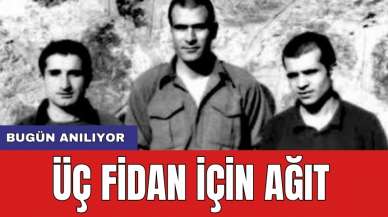 Üç Fidan için ağıt: 'Bugün anılıyor'