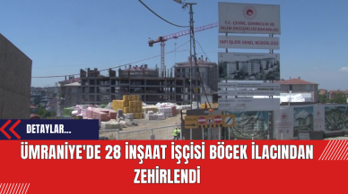 Ümraniye'de 28 İnşaat işçisi böcek ilacından zehirlendi