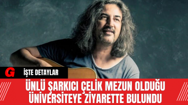 Ünlü Şarkıcı Çelik Mezun Olduğu Üniversiteye Ziyarette Bulundu