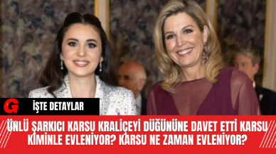 Ünlü Şarkıcı Karsu Kraliçeyi Düğününe Davet Etti! Karsu Kiminle Evleniyor? Karsu Ne Zaman Evleniyor?