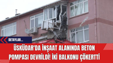 Üsküdar'da İnşaat Alanında Beton Pompası Devrildi! İki Balkonu Çökertti