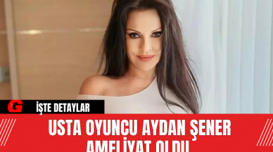 Usta Oyuncu Aydan Şener Ameliyat Oldu