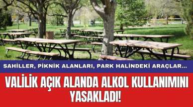 Valilik açık alanda alkol kullanımını yasakladı! Sahiller, piknik alanları, park halindeki araçlar...