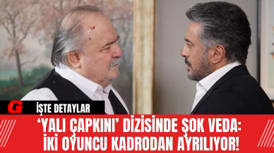 ‘Yalı Çapkını’ Dizisinde Şok Veda:  İki Oyuncu Kadrodan Ayrılıyor!