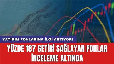 Yatırım fonlarına ilgi artıyor! Yüzde 187 getiri sağlayan fonlar inceleme altında