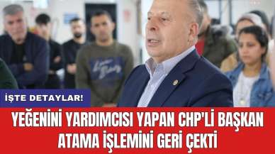 Yeğenini yardımcısı yapan CHP'li başkan atama işlemini geri çekti